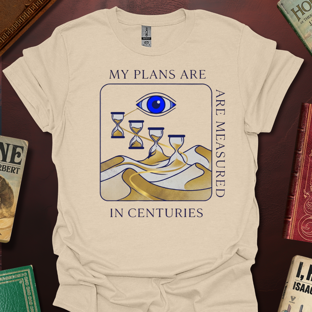 My Plans Are Measured In Centuries Sands Of Time T-Shirt
