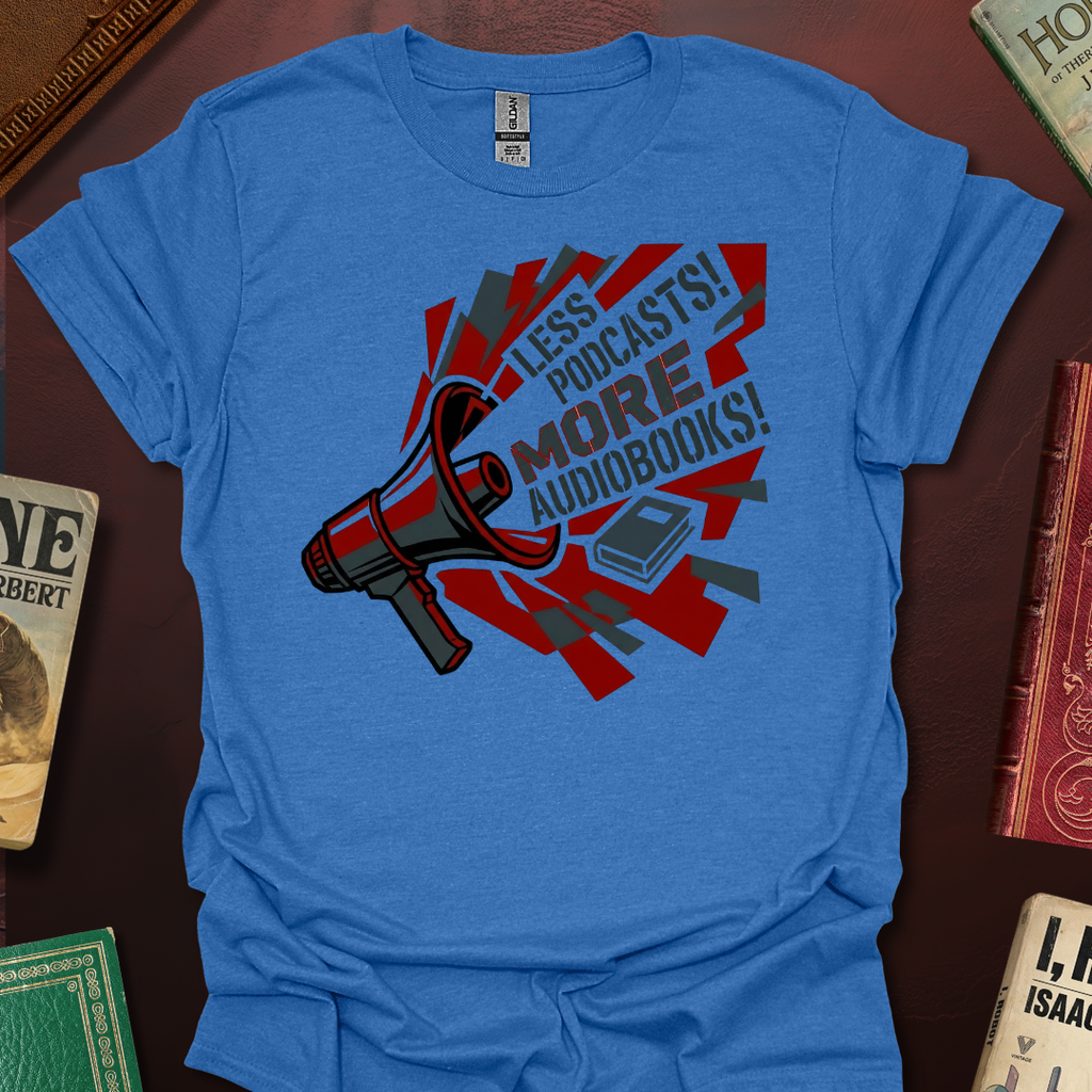Less Podcasts! More Audiobooks! Bullhorn T-Shirt