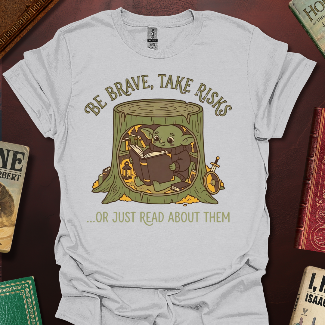 Be Brave Take Risks Or Just Read About Them T-Shirt