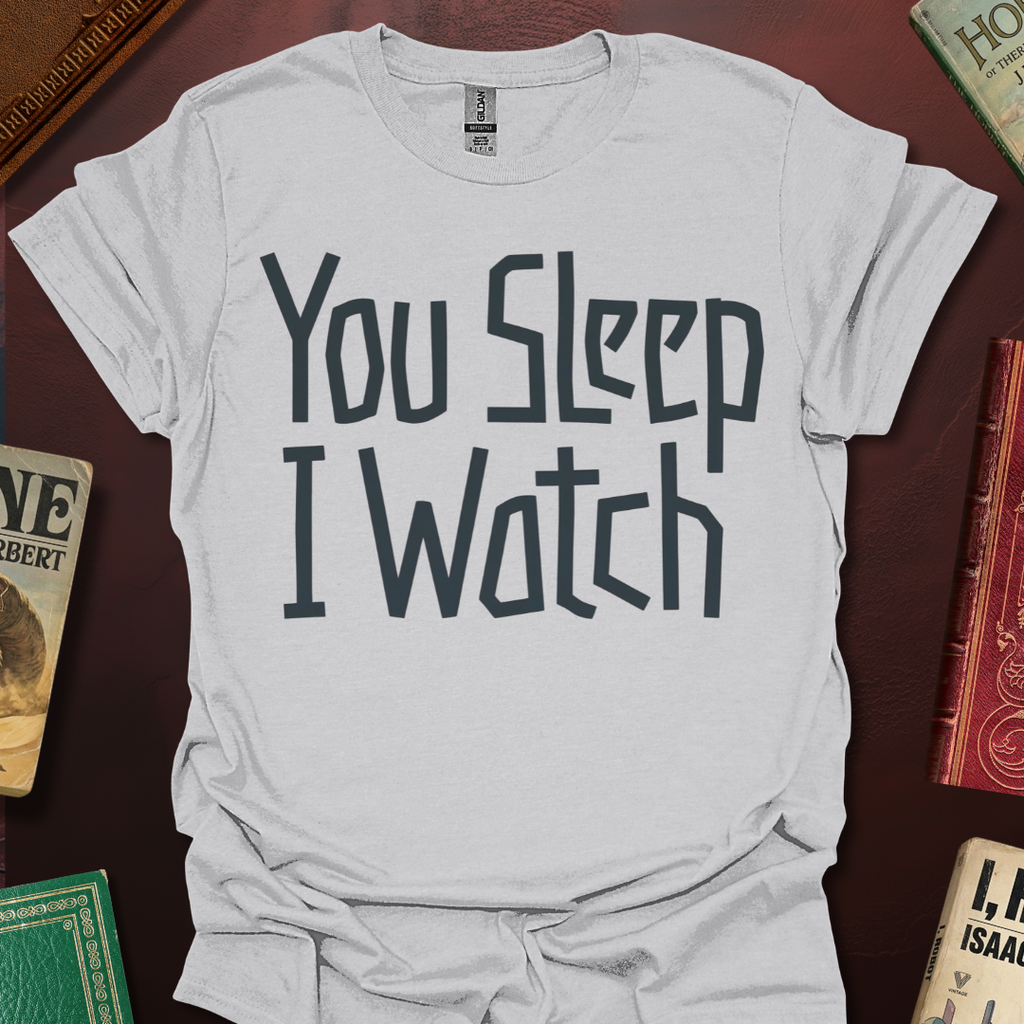 You Sleep I Watch T-Shirt