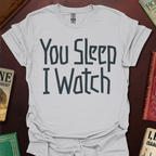 You Sleep I Watch T-Shirt