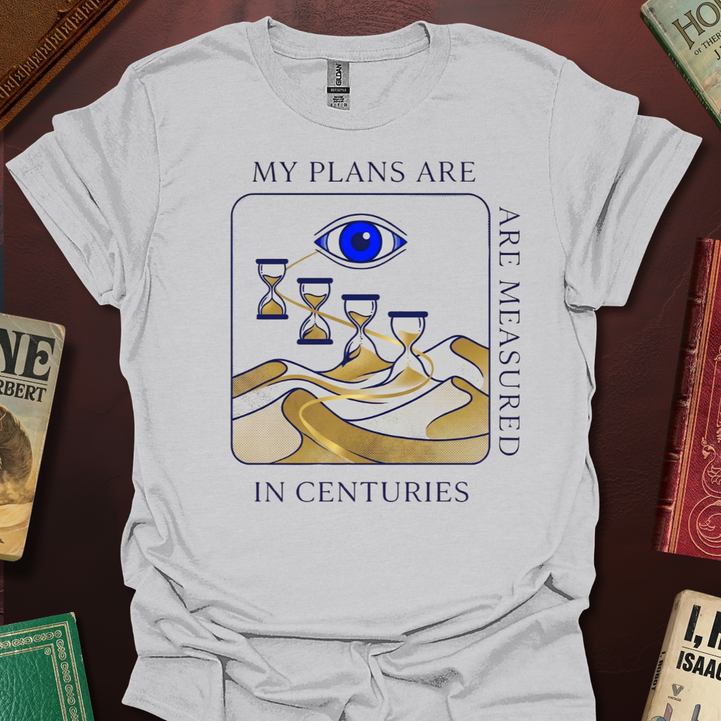 My Plans Are Measured In Centuries Sands Of Time T-Shirt