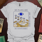 My Plans Are Measured In Centuries Sands Of Time T-Shirt