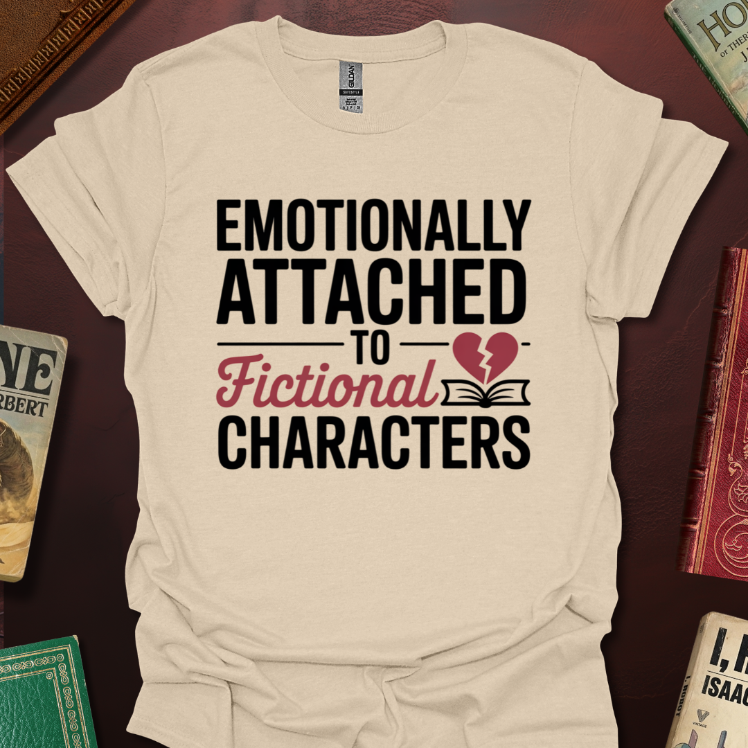 Emotionally Attached To Fictional Characters T-Shirt