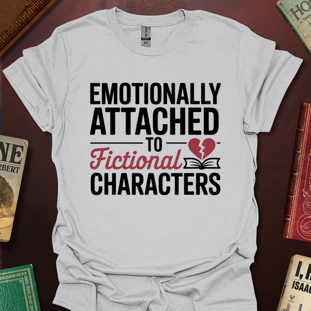 Emotionally Attached To Fictional Characters T-Shirt