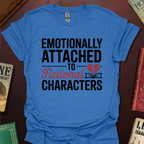 Emotionally Attached To Fictional Characters T-Shirt