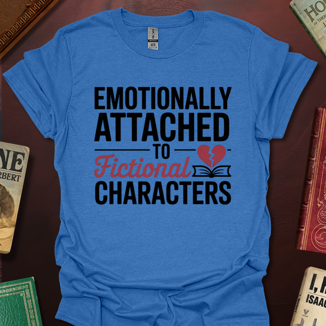 Emotionally Attached To Fictional Characters T-Shirt