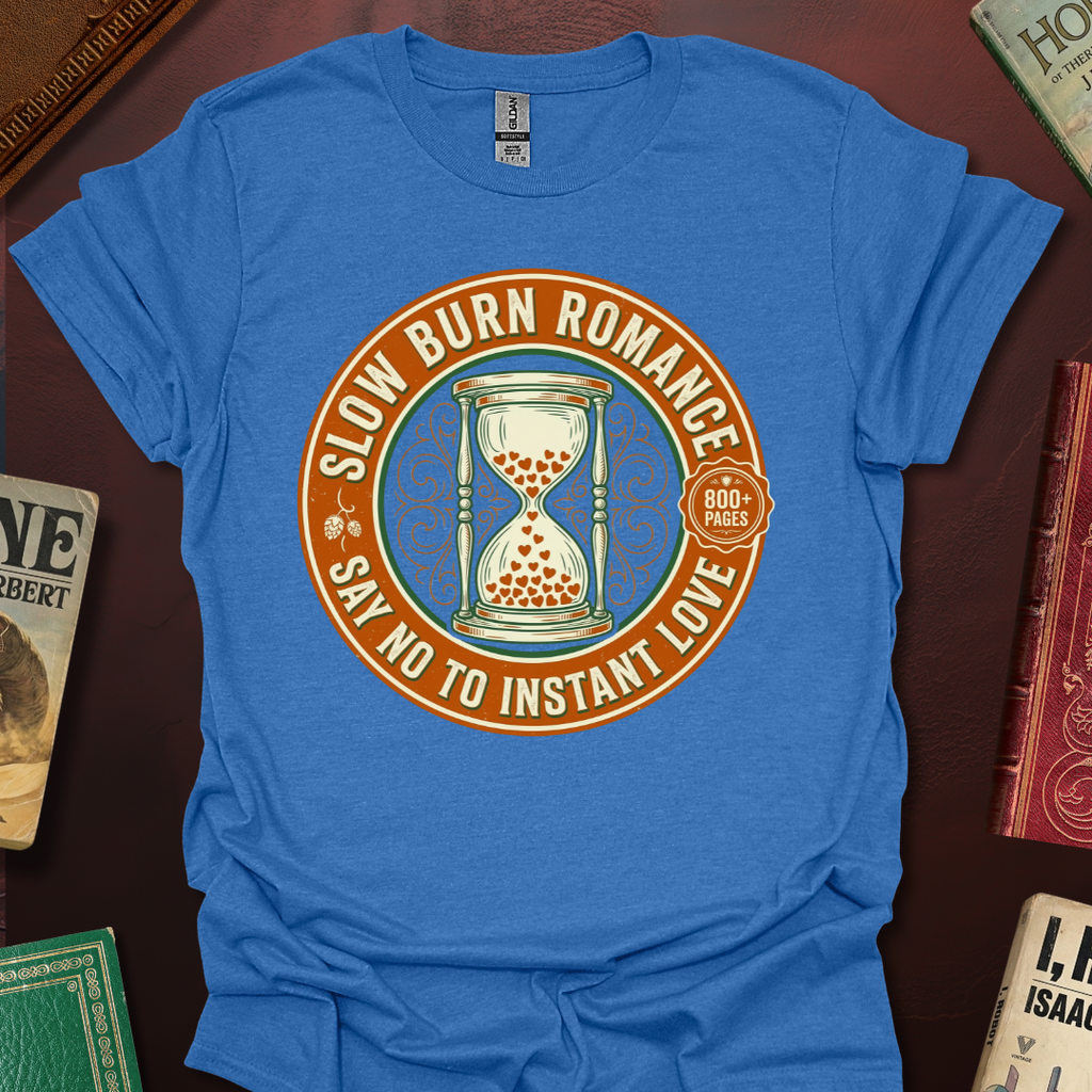 Slow Burn Romance Say No To Instant Love T-Shirt
