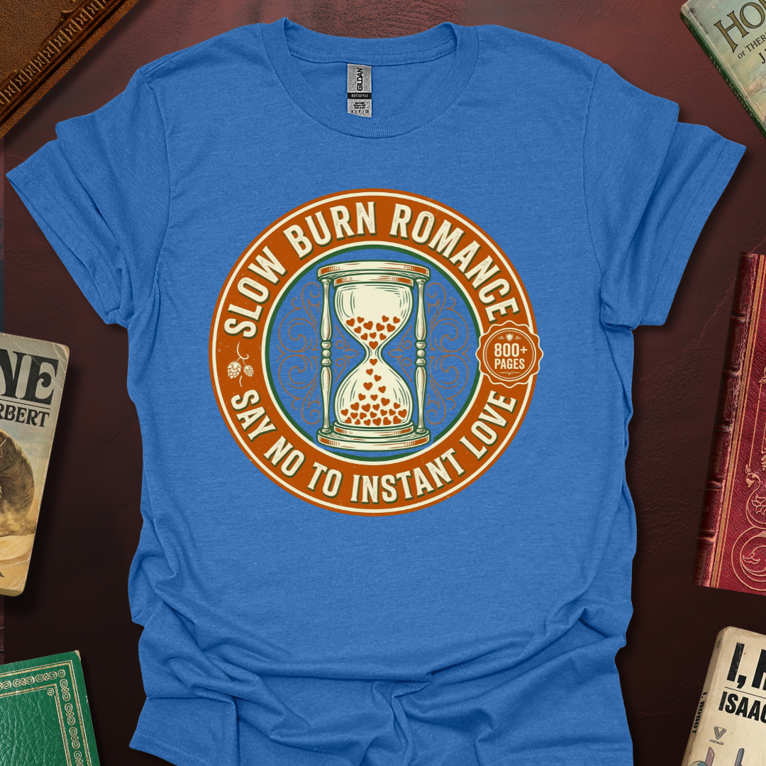 Slow Burn Romance Say No To Instant Love T-Shirt