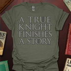 A True Knight Finishes A Story Thrones Font T-Shirt