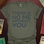There Is No Me Without You T-Shirt