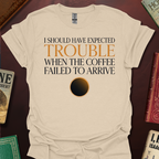 Should Have Expected Trouble When The Coffee Failed To Arrive Arrakis T-Shirt