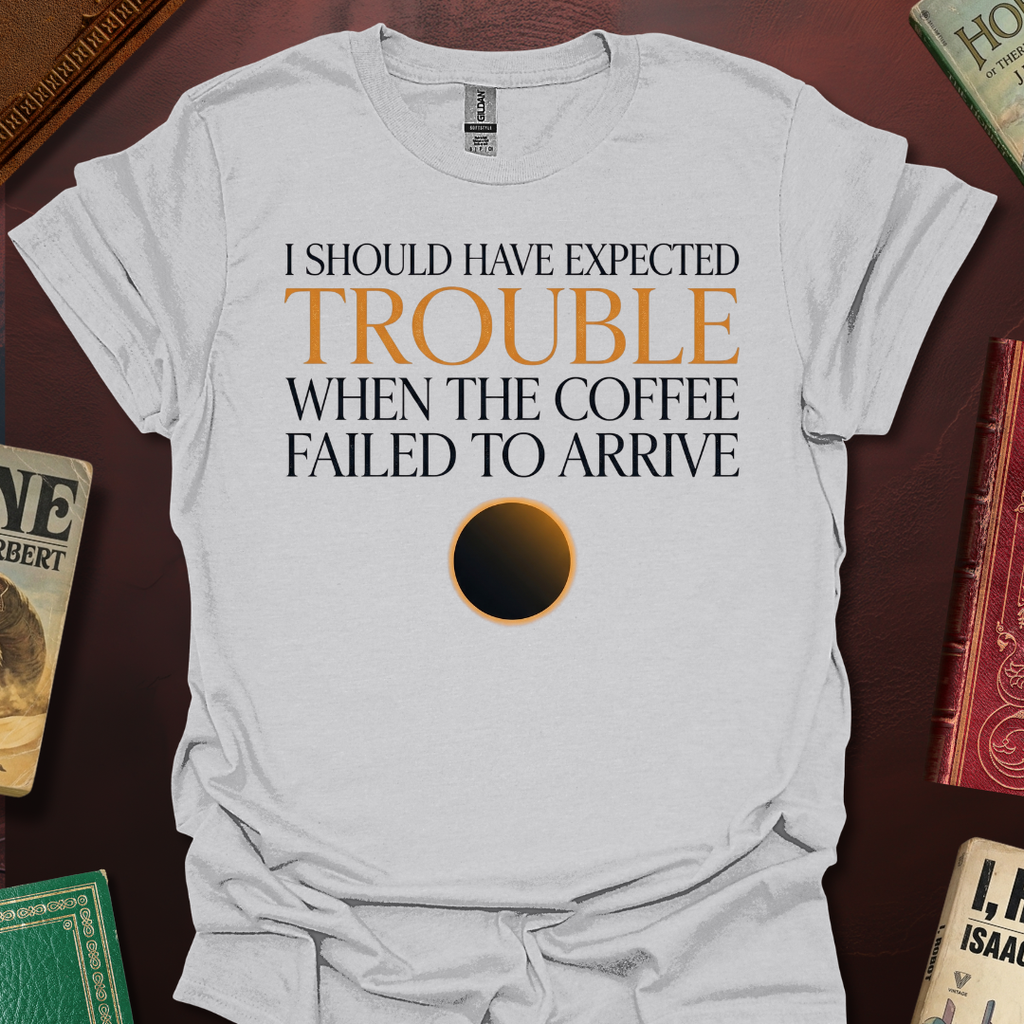 Should Have Expected Trouble When The Coffee Failed To Arrive Arrakis T-Shirt