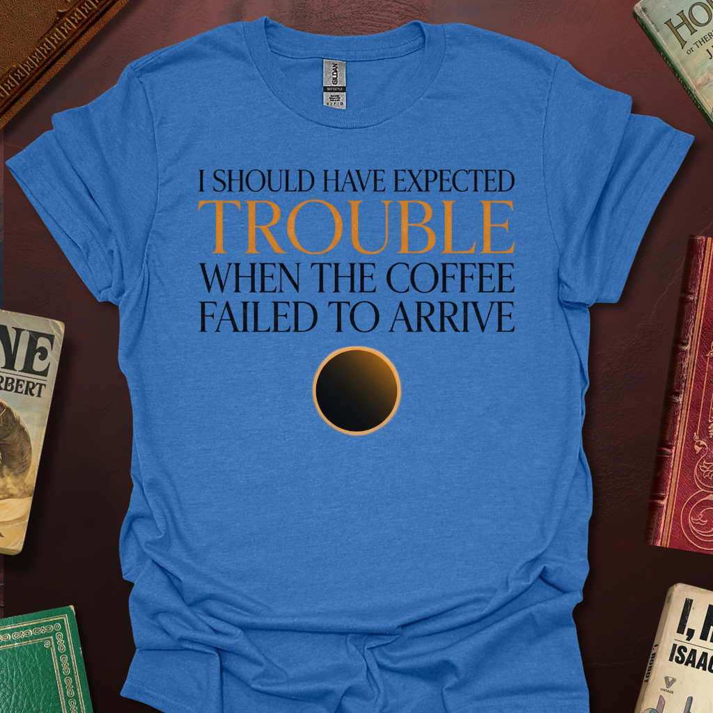 Should Have Expected Trouble When The Coffee Failed To Arrive Arrakis T-Shirt