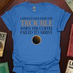 Should Have Expected Trouble When The Coffee Failed To Arrive Arrakis T-Shirt