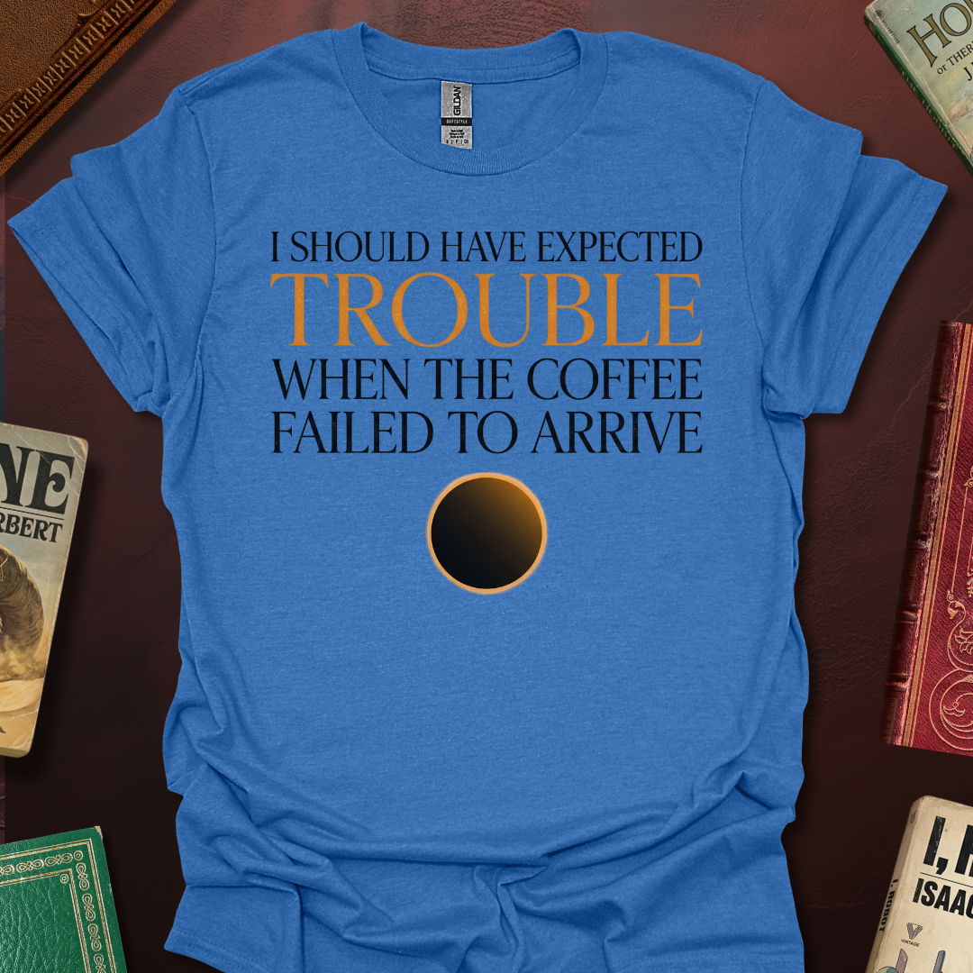 Should Have Expected Trouble When The Coffee Failed To Arrive Arrakis T-Shirt