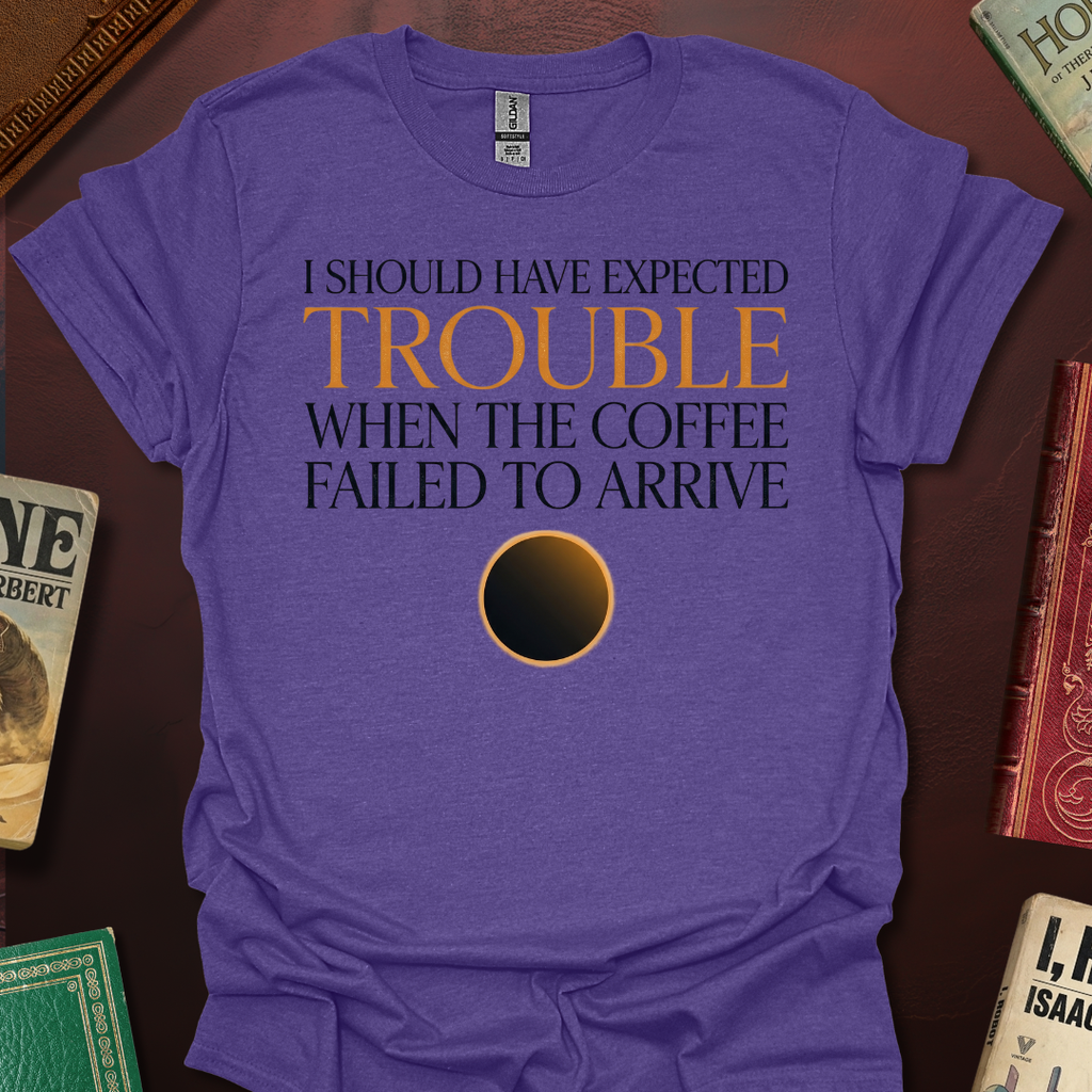 Should Have Expected Trouble When The Coffee Failed To Arrive Arrakis T-Shirt