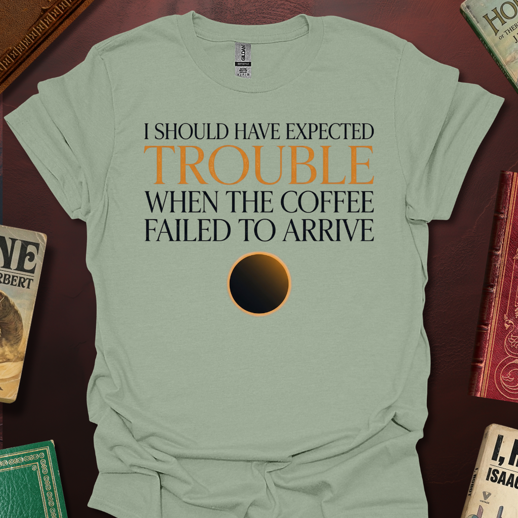 Should Have Expected Trouble When The Coffee Failed To Arrive Arrakis T-Shirt