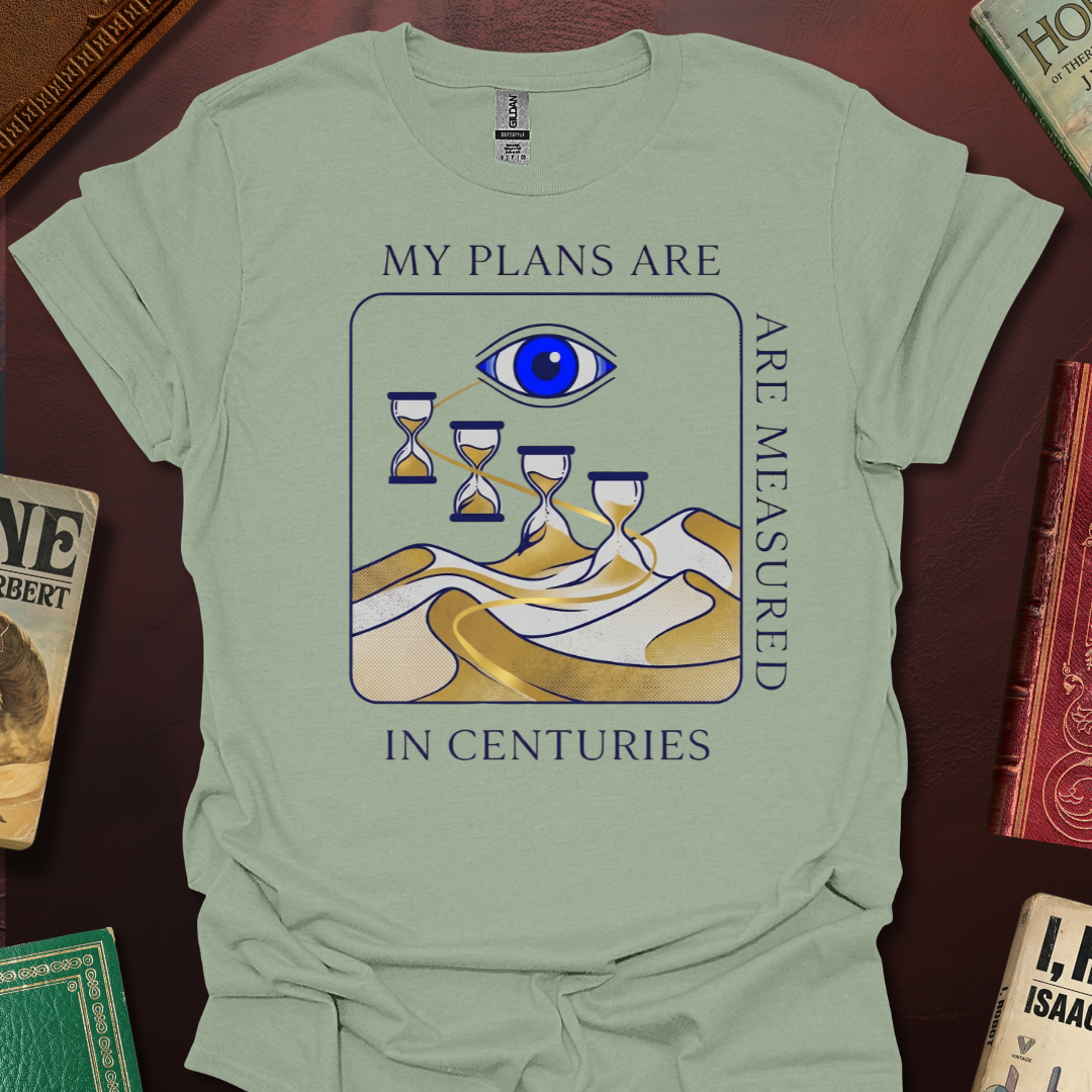 My Plans Are Measured In Centuries Sands Of Time T-Shirt