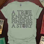 A True Knight Finishes A Story Thrones Font T-Shirt
